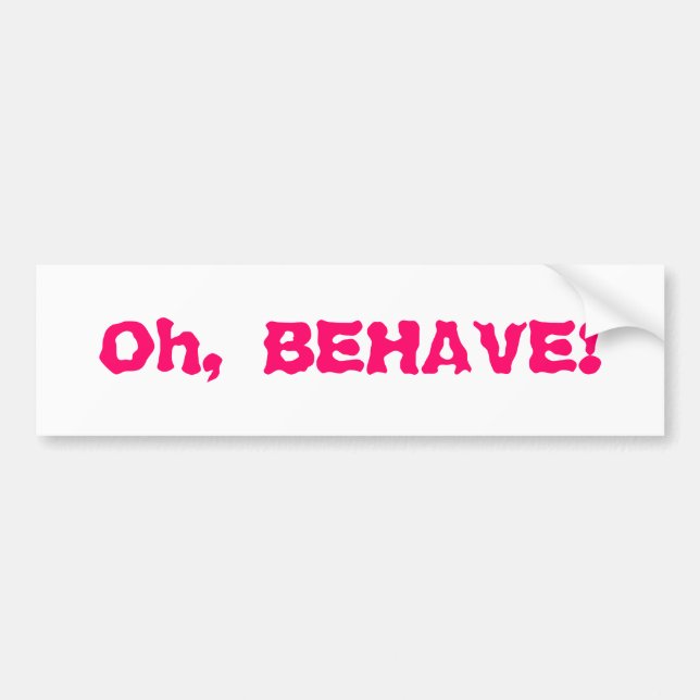 Oh, BEHAVE! Bumper Sticker (Front)