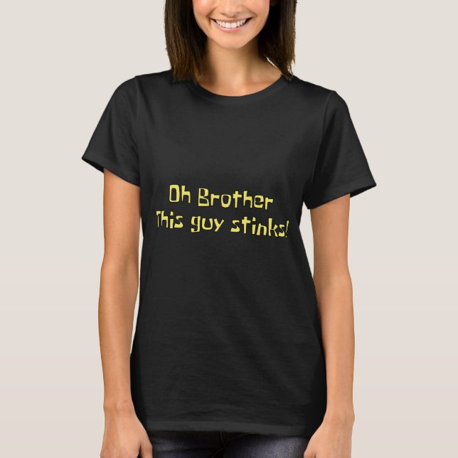 Oh brother this guy stinks! T-Shirt (Front)