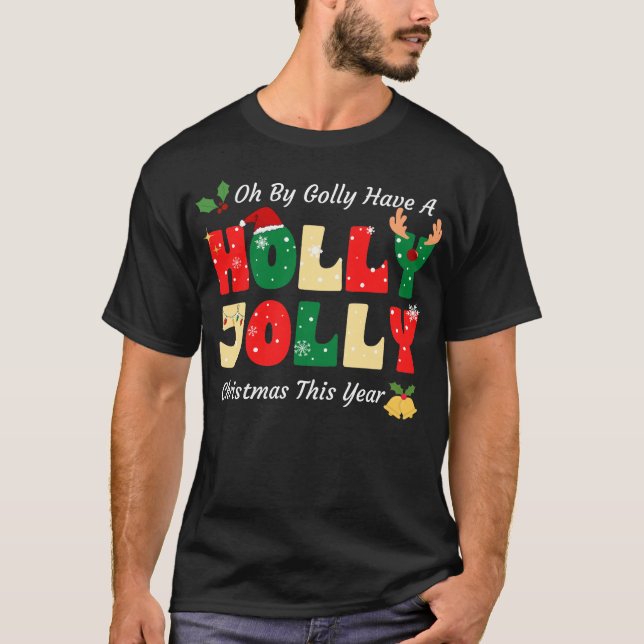 Oh By Golly Have A Holly Xmas Jolly Christmas This T-Shirt (Front)