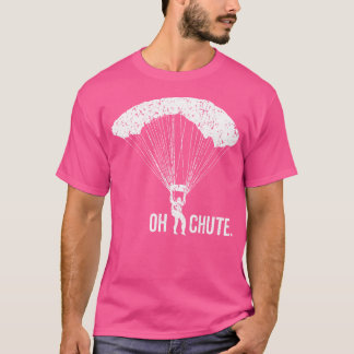 Oh Chute Funny Skydiving For Parachuter Parachutin T-Shirt