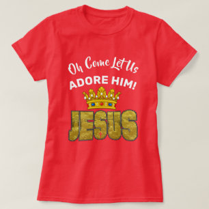 Oh Come Let Us Adore Him King Jesus T-Shirt