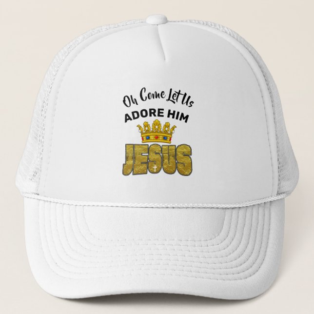 Oh Come Let Us Adore Him King Jesus Trucker Hat (Front)