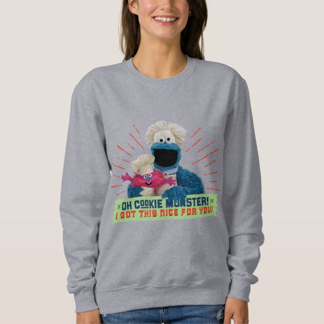 Oh Cookie Monster! I Got This Nice For You Sweatshirt (Front)