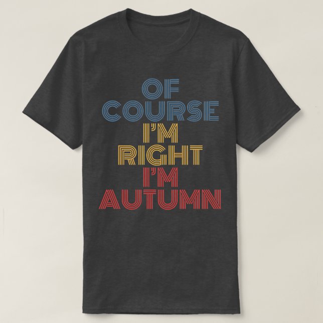 Oh Course Im Right Im Autumn Personalized Name Fun T-Shirt (Design Front)