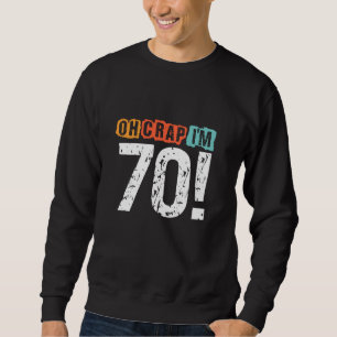 Oh Crap, I'm 70 Years ago Funny 70th Birthday Husb Sweatshirt