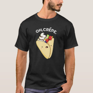 Oh Crepe Funny Food Pun Dark BG T-Shirt
