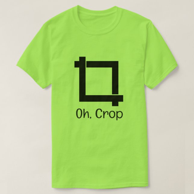 Oh Crop Funny Photo Editing T-Shirt (Design Front)