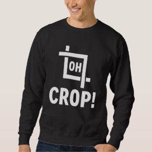Oh Crop Photo Editor Photographer Sweatshirt