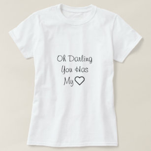 Oh darling You has my heart, Love quote T-Shirt