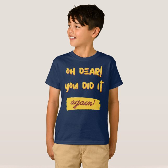 oh dear! You did it again! slogan T-Shirt (Front Full)