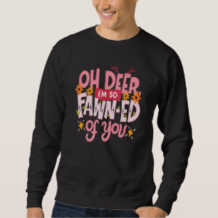 Oh Deer I'm So Fawn Ed Of You Happy Valentine's D Sweatshirt