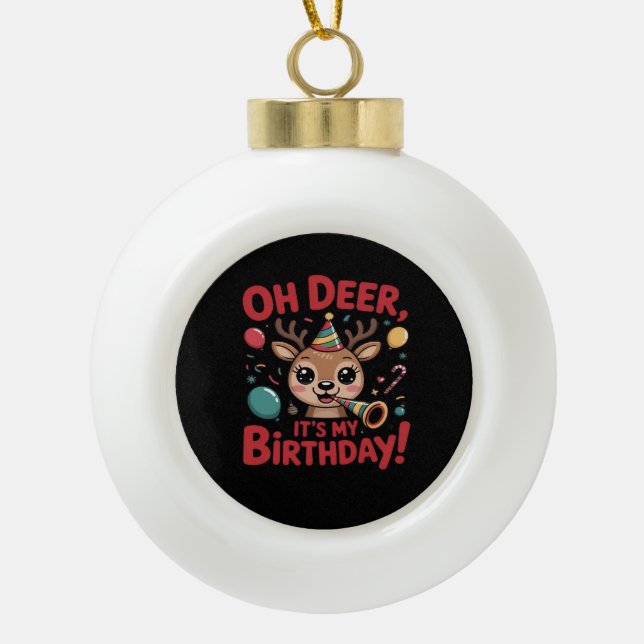 Oh Deer Its My Birthday Cute Reindeer Festive Styl Ceramic Ball Christmas Ornament (Front)