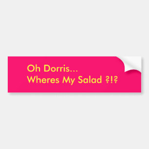 Oh Dorris...Wheres My Salad ?!? Bumper Sticker