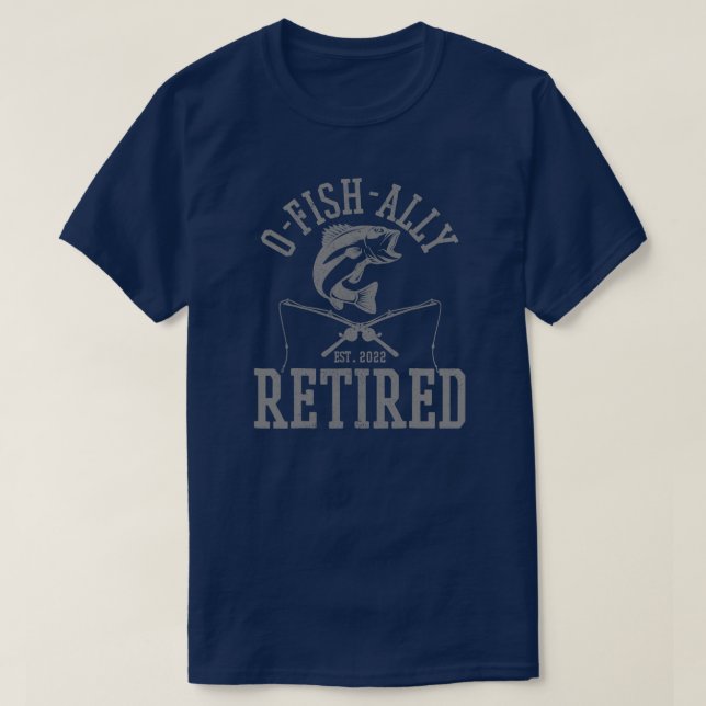 Oh Fish Ally Retired 2022 Fisherman Funny Fishing T-Shirt (Design Front)