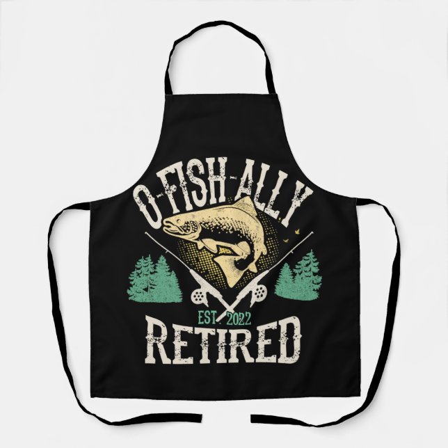 Oh Fish Ally Retired 2022 Fishing Retiret Gift Apron (Front)