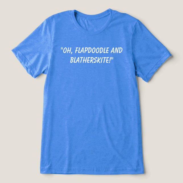 Oh, Flapdoodle and Blatherskite! Fun quote. Tri-Blend Shirt (Design Front)