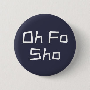 Oh Fo Sho Humour Slang 6 Cm Round Badge