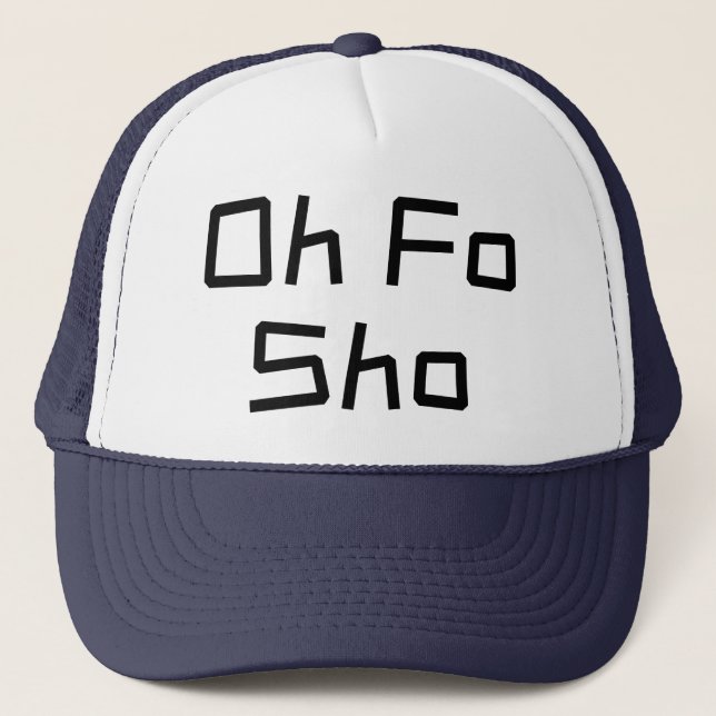 Oh Fo Sho Humour Slang Trucker Hat (Front)