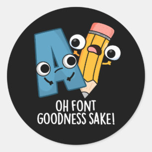 Oh Font Goodness Sake Funny Type Puns Dark BG Classic Round Sticker