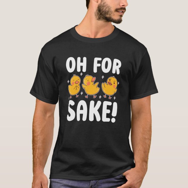 Oh For Duck Sake Duck  Ducks Farm Animals T-Shirt (Front)