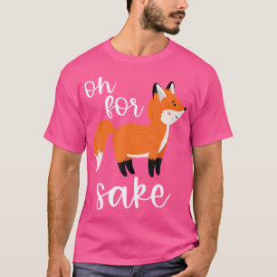 Oh For Fox Sake Funny Pun Cute Fox For Foxes Lover T-Shirt