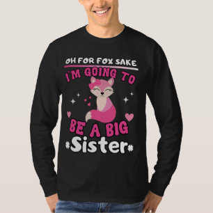 Oh For Fox Sake I'm Going To Be A Big Sister Cute T-Shirt