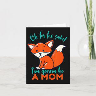Oh For Fox Sake I'm Gonna Be A Mom Funny Cute Preg Card