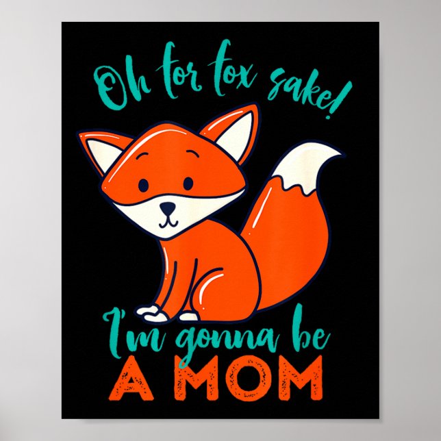 Oh For Fox Sake I'm Gonna Be A Mom Funny Cute Preg Poster (Front)