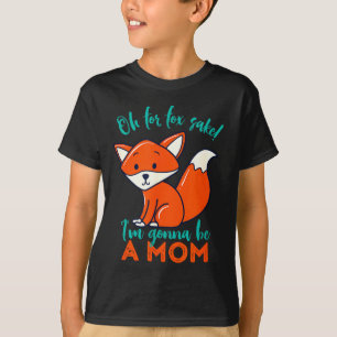 Oh For Fox Sake I'm Gonna Be A Mom Funny Cute Preg T-Shirt