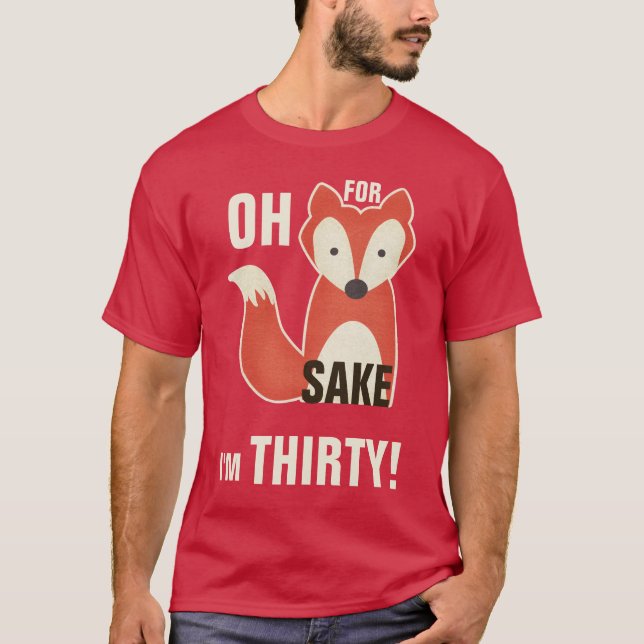 Oh, For Fox Sake I'm Thirty! T-Shirt (Front)