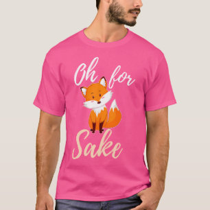Oh For Fox Sake Sarcastic Pun T-Shirt