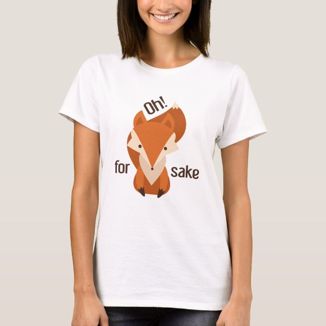 Oh For Fox Sake T-Shirt (Front)
