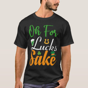 Oh for Lucks Sake  Saint Patrick's Day T-Shirt