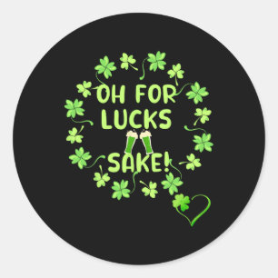 Oh For Luck's Sake St. Patricks Day Design  Classic Round Sticker