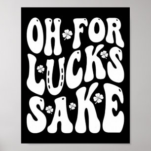 Oh For Lucks Sake St Patricks Day Men Women Boys K Poster