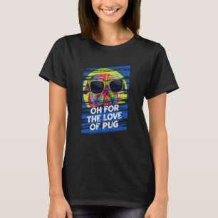 Oh for the Love of Pug Animal Pun Humour Animal Me T-Shirt