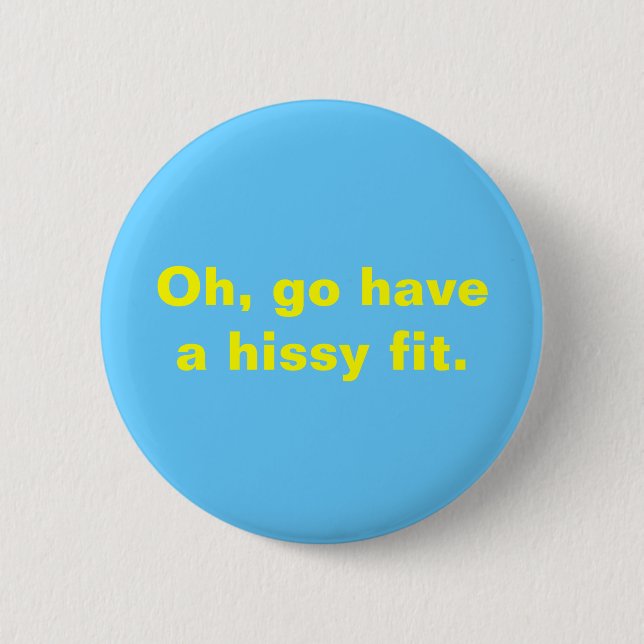 Oh, go have a hissy fit. 6 cm round badge (Front)