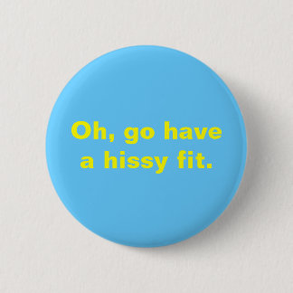 Oh, go have a hissy fit. 6 cm round badge