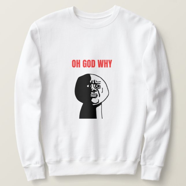 Oh God Why Meme Sweatshirt (Design Front)
