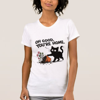 Oh Good, You're Home Funny Black Cat Flower Pot T-Shirt