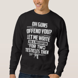 Oh Guns Offend You Let Me Write You A Prescription Sweatshirt
