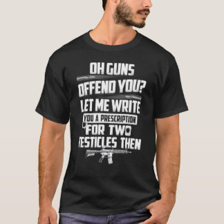 Oh Guns Offend You Let Me Write You A Prescription T-Shirt