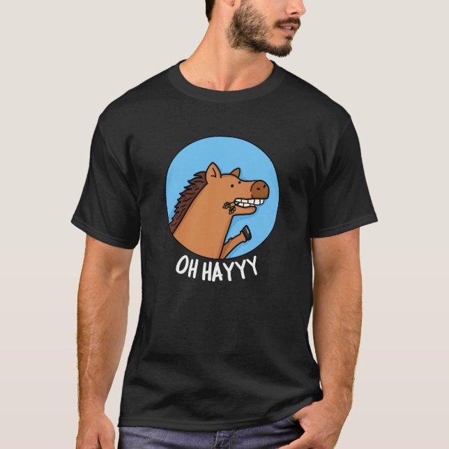 Oh Hayyyy Funny Horse Pun Dark BG T-Shirt (Front)