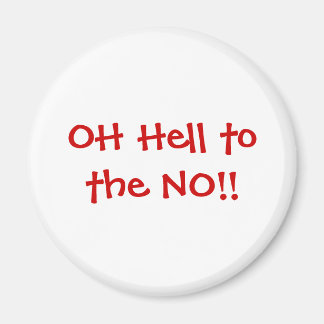 Oh Hell to the NO!! magnet