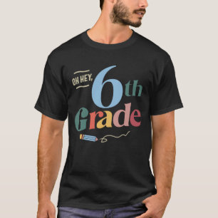 Oh Hey 6th Sixth Grade, Back To School  T-Shirt