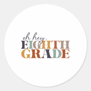 Oh Hey Eighth Grade Ck To School For Teachers And Classic Round Sticker