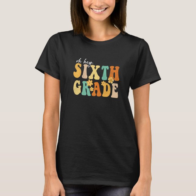 Oh Hey Sixth Grade Groovy Back to School Teachers  T-Shirt (Front)