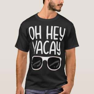 Oh Hey Vacay Funny Family Trip Summer Vacation Get T-Shirt