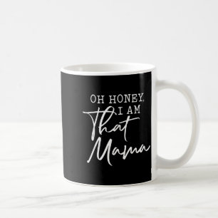 Oh honey i am that mama mother's day coffee mug