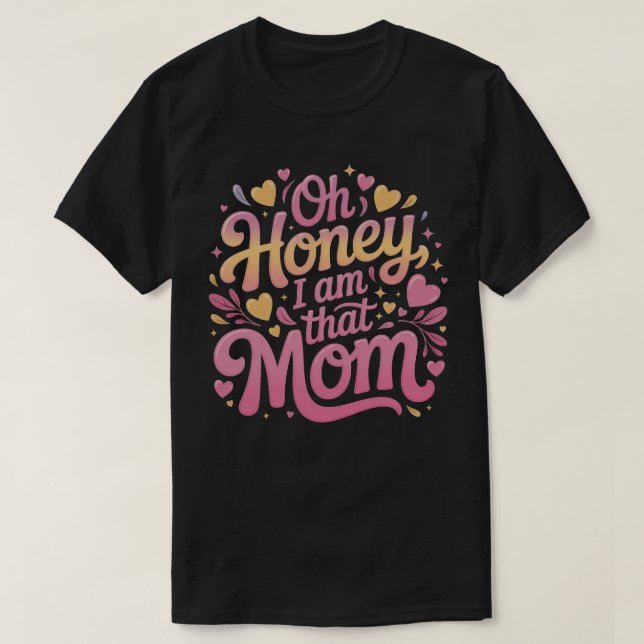 "Oh Honey, I AM That MOM" T-Shirt (Design Front)